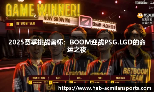 2025赛季挑战者杯：BOOM迎战PSG.LGD的命运之夜